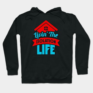 Livin’ The Isolation Life Hoodie